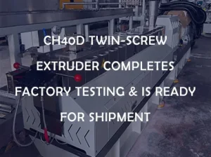 CH40D Twin-Screw Extruder Completes Factory Testing & Is Ready for Shipment