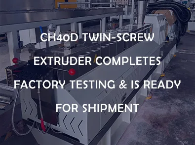 CH40D Twin-Screw Extruder Completes Factory Testing & Is Ready for Shipment