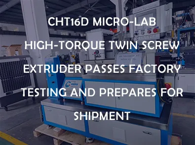 CHT16D Micro-Lab High-Torque Twin Screw Extruder Passes Factory Testing and Prepares for Shipment